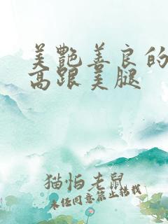 美艳善良的丝袜高跟美腿
