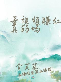 看视频赚红包是真的吗