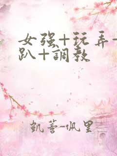 女强+玩弄+跪趴+调教