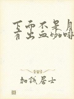 下面不是月经期有出血咖啡色
