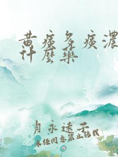 黄痰多痰浓稠吃什么药