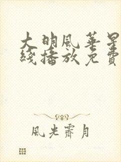 大明风华星辰在线播放免费