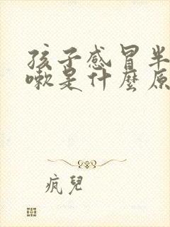 孩子感冒半夜咳嗽是什么原因