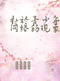 对于青少年沉迷网络的现象你怎么看