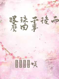 眼珠子后面疼怎么回事