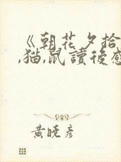 《朝花夕拾》狗,猫,鼠读后感