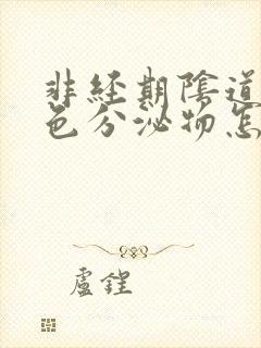 非经期阴道有黄色分泌物怎么回事