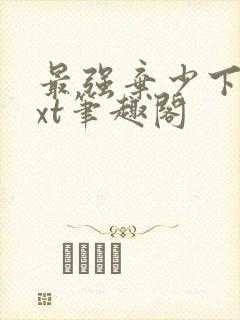 最强弃少下载txt笔趣阁
