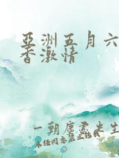 亚洲五月六月丁香激情
