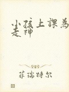 小孩上课为什么走神