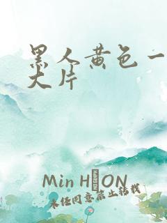 黑人黄色一级a大片