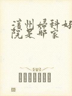 滨州妇科好的医院是哪家