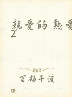 亲爱的 热爱的2