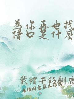 为你再也找不到借口是什么歌 真的爱过我 为你再也找不到借口是什么歌 真的爱过我