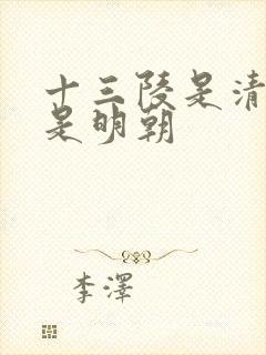 十三陵是清朝还是明朝