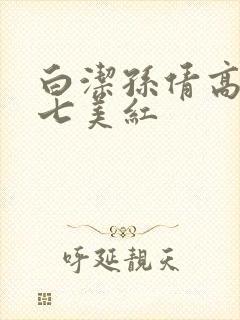 白洁孙倩高义老七美红