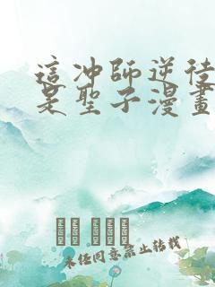 这冲师逆徒才不是圣子漫画免费观看