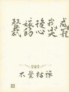 替嫁后我成了总裁的心尖宠短剧