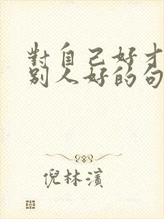 对自己好才能对别人好的句子