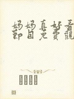 妈妈真好看综艺节目免费观看 妈妈真好看综艺节目免费观看
