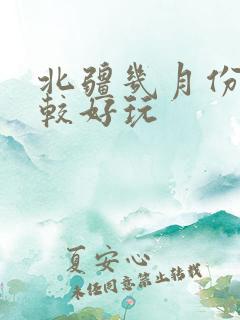 北疆几月份去比较好玩
