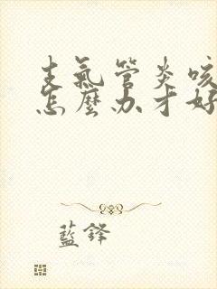 支气管炎咳黄痰怎么办才好