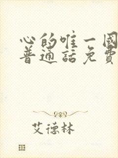 心的唯一国语版普通话免费第10集