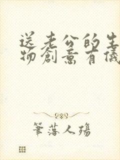 送老公的生日礼物创意有仪式感