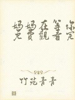 妈妈在等你全集免费观看完整版高清
