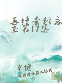 再续意难忘第七季第17集