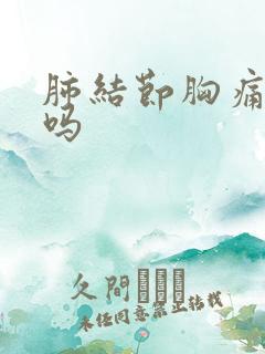 肺结节胸痛严重吗