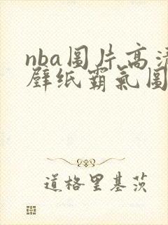 nba图片高清壁纸霸气图片 nba图片高清壁纸霸气图片