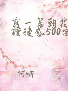 写一篇朝花夕拾读后感500字