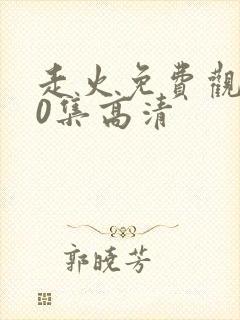 走火免费观看40集高清