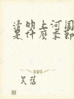 清明上河图画的是什么季节
