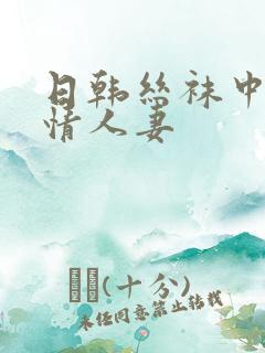 日韩丝袜中文激情人妻