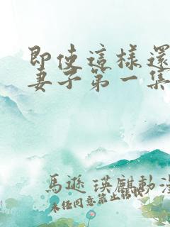 即使这样还爱着妻子第一集
