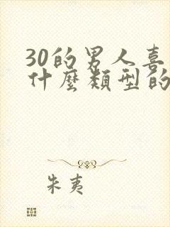 30的男人喜欢什么类型的女人