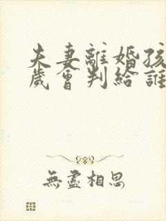 夫妻离婚孩子七岁会判给谁