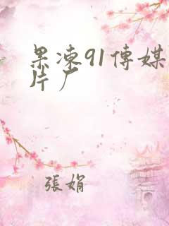 果冻91传媒制片厂