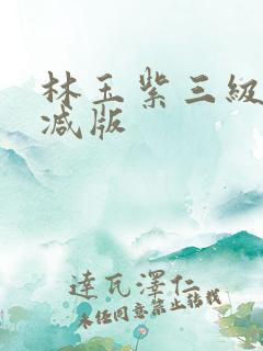 林玉紫三级无删减版