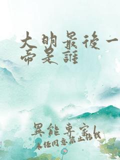 大明最后一位皇帝是谁