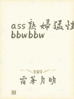 ass熟妇猛性bbwbbw