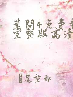 叶问4免费观看完整版高清粤语