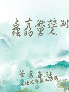占有欲控制欲很强的男人