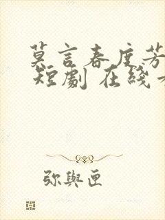 莫言春度芳菲尽 短剧 在线看