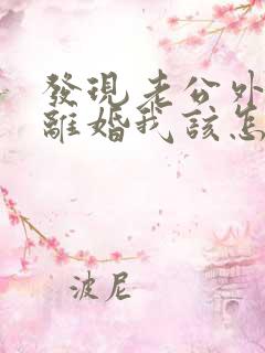 发现老公外遇要离婚我该怎么办