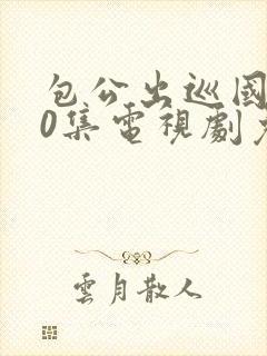 包公出巡国语40集电视剧免费观看