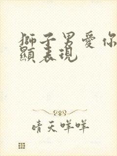 狮子男爱你最明显表现