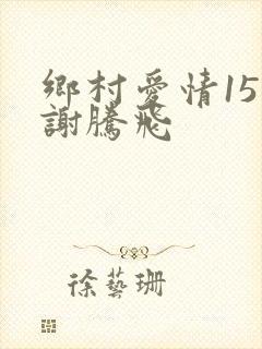 乡村爱情15部谢腾飞